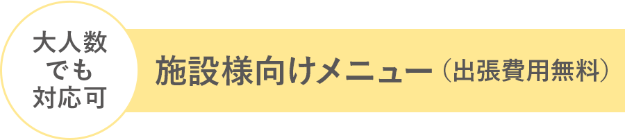 施設様向けメニュー（出張費用無料）大人数でも対応可